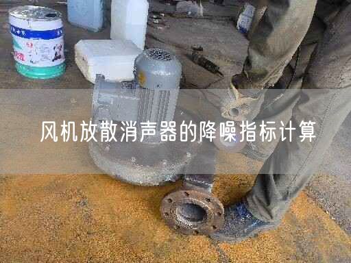 風機放散消聲器的降噪指標計算