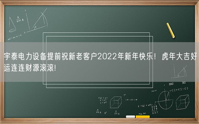 宇泰電力設(shè)備提前祝新老客戶2022年新年快樂！虎年大吉好運(yùn)連連財(cái)源滾滾!